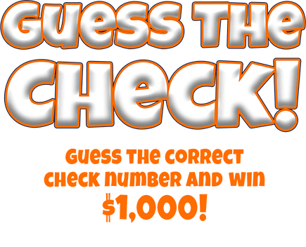 Guess The Check! Guess the correct check number and win $1,000! Get your check to make your guess!
