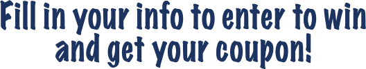 Fill in your info to enter to win and get your coupon!