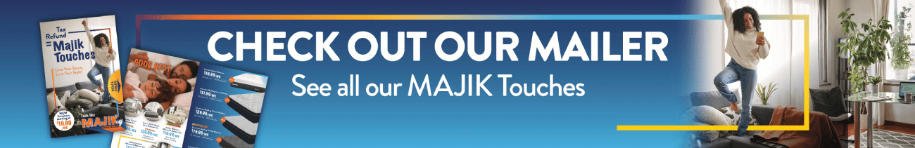 Check out our mailer. See all our Majik touches.
